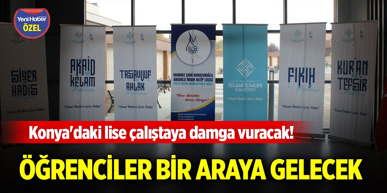 Konya'daki lise çalıştaya damga vuracak! Öğrenciler bir araya gelecek