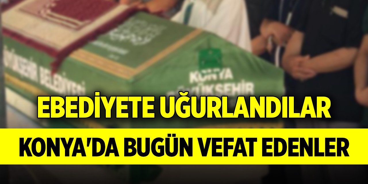 Ebediyete uğurlandılar... Konya'da bugün vefat edenler (6 Kasım 2025)