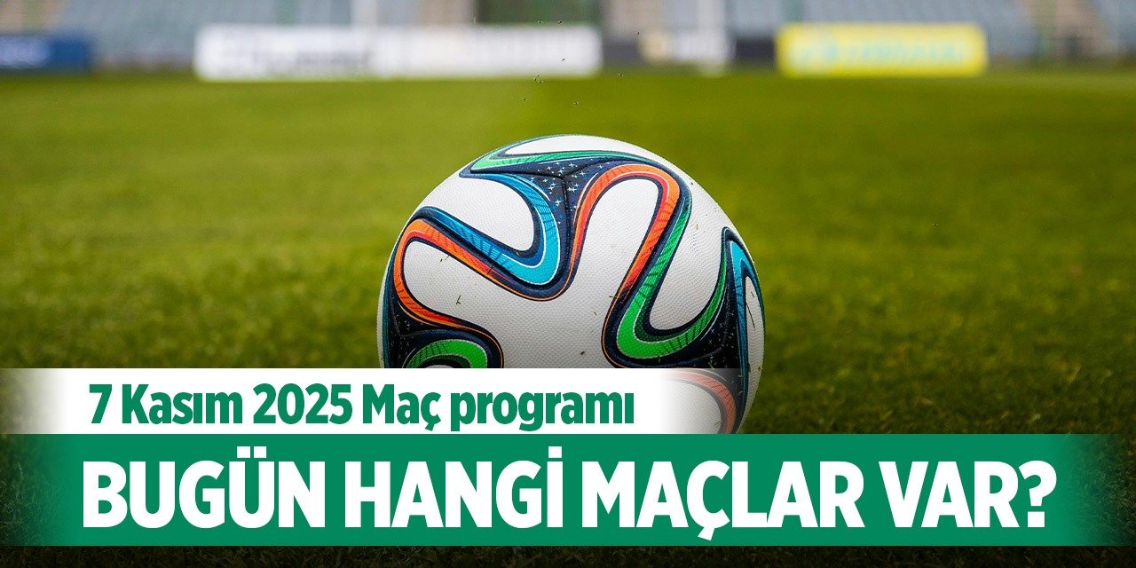 7 Kasım 2025 Maç programı: Bugün hangi maçlar var?