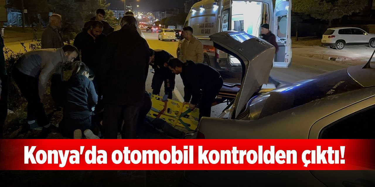 Konya'da otomobil kontrolden çıktı!