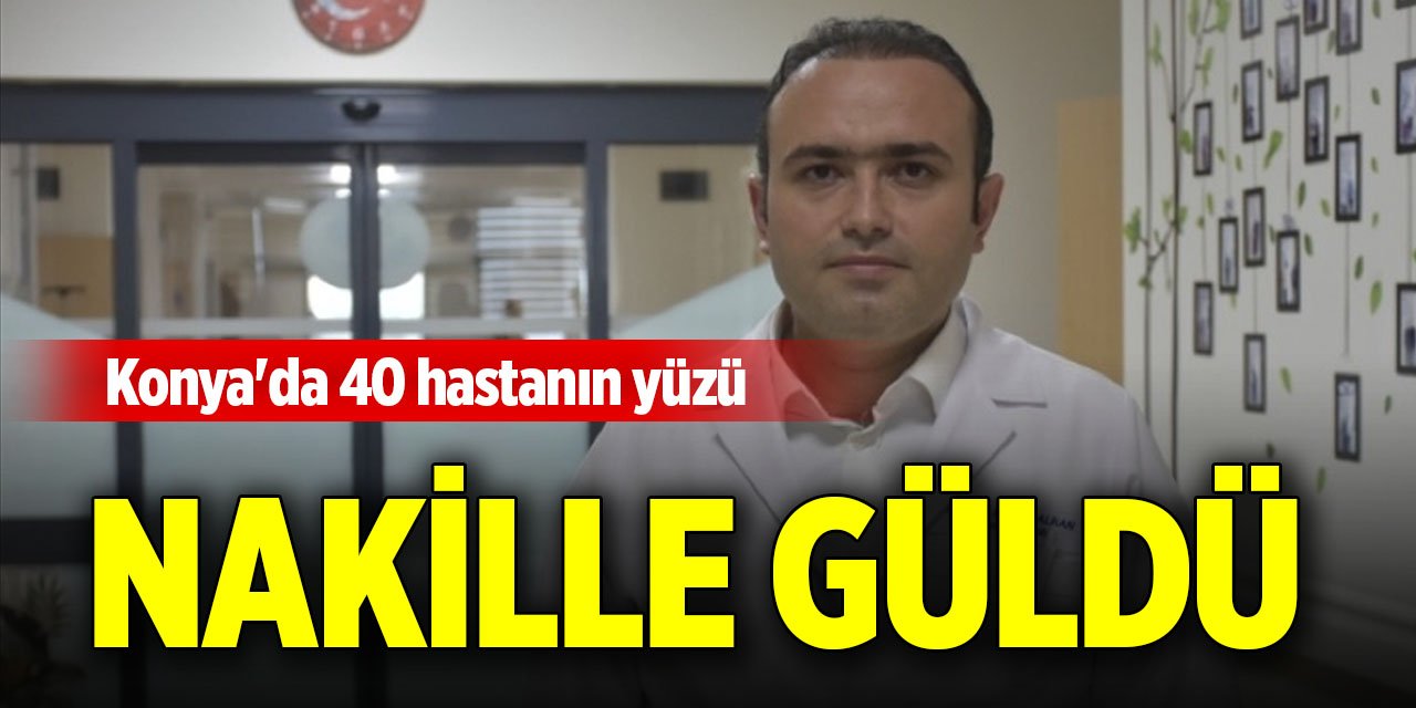 Konya'da 40 hastanın yüzü nakille güldü