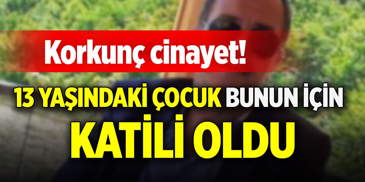 Korkunç cinayet!13 yaşındaki çocuk bunun için katili oldu