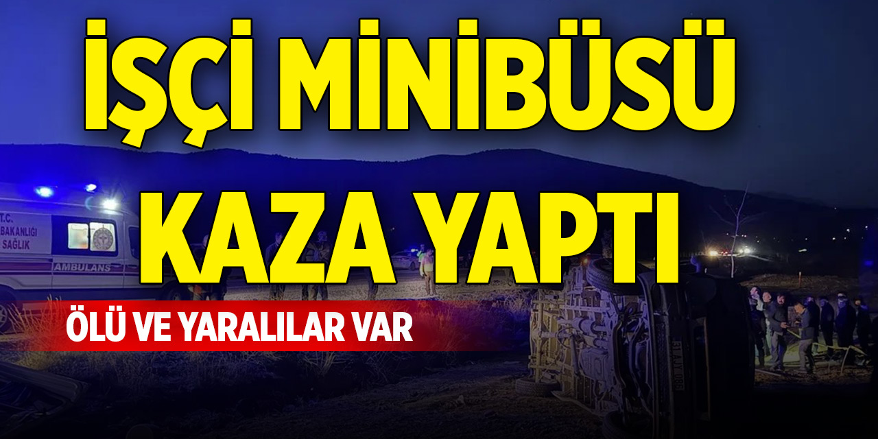 İşçi minibüsü kaza yaptı: Ölü ve yaralılar var!