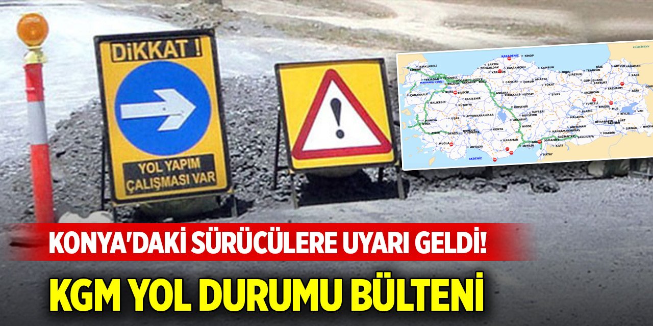 Konya'daki sürücülere uyarı geldi! KGM yol durumu bülteni