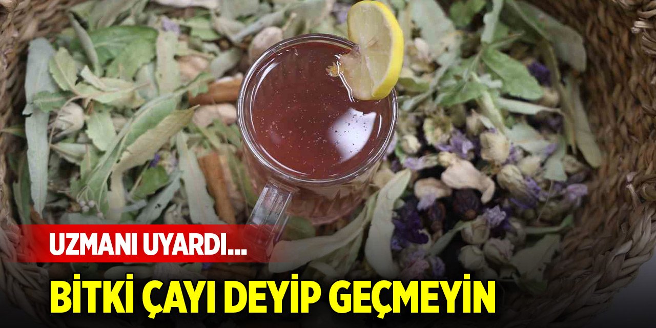 Uzmanı uyardı... Bitki çayı deyip geçmeyin