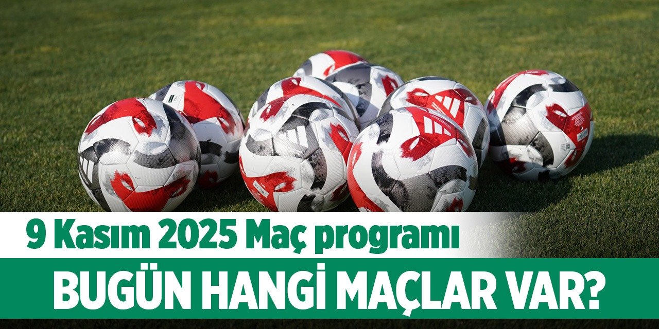 9 Kasım 2025 Maç programı: Bugün hangi maçlar var?