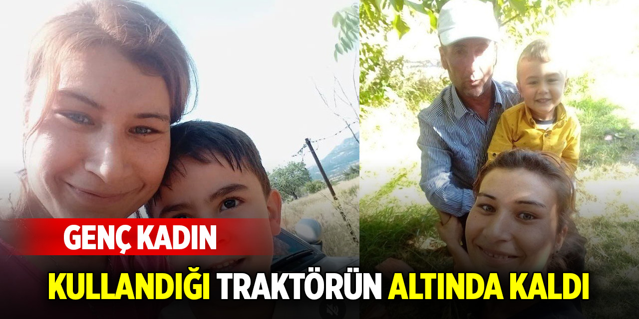 Feci kaza! Genç kadın kullandığı traktörün altında kaldı