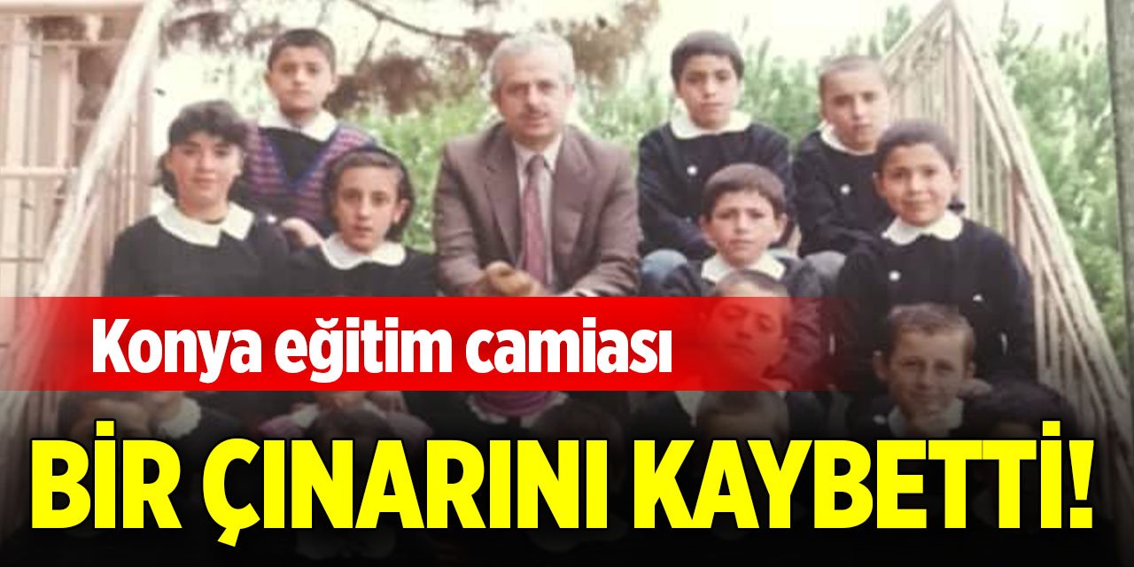 Konya eğitim camiası bir çınarını kaybetti!