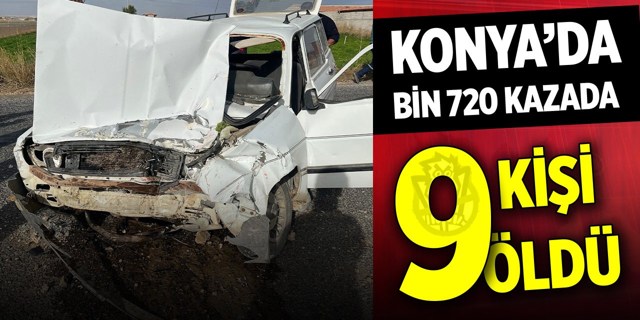 Konya’da bin 720 kazada 9 kişi öldü