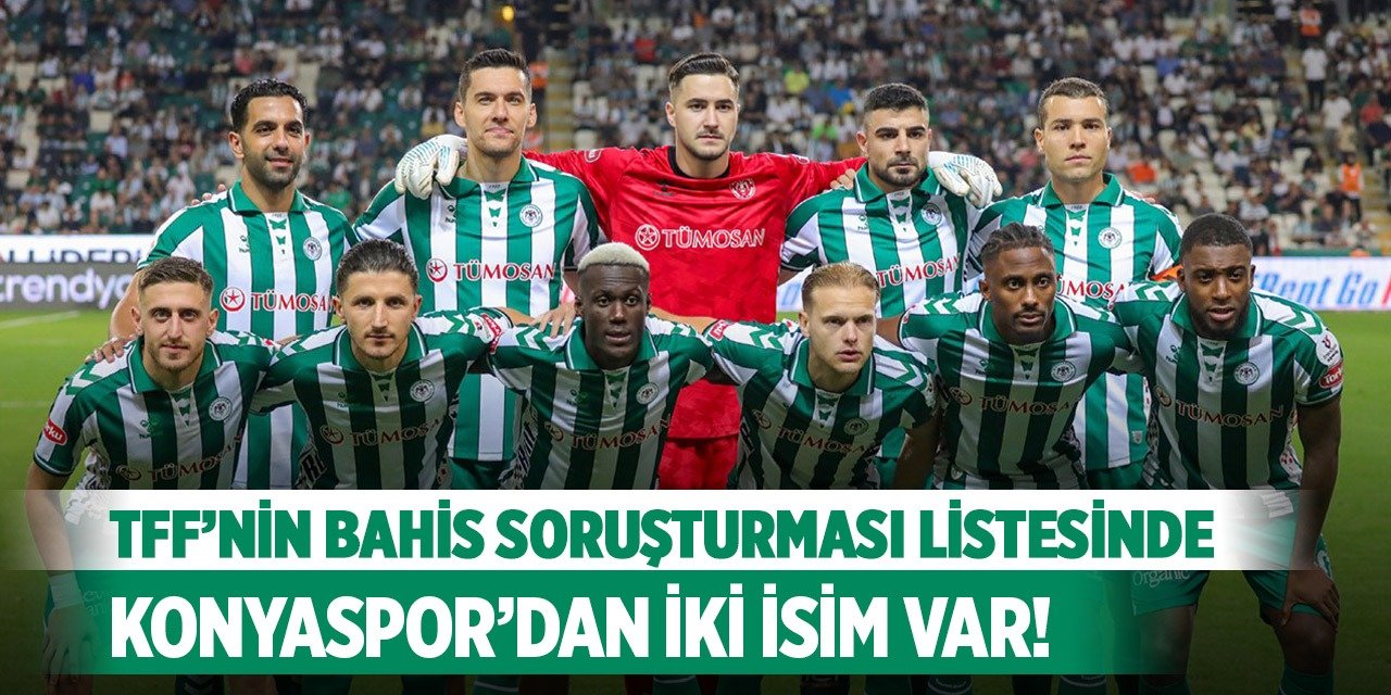 TFF’nin bahis soruşturması listesinde Konyaspor’dan iki isim var!