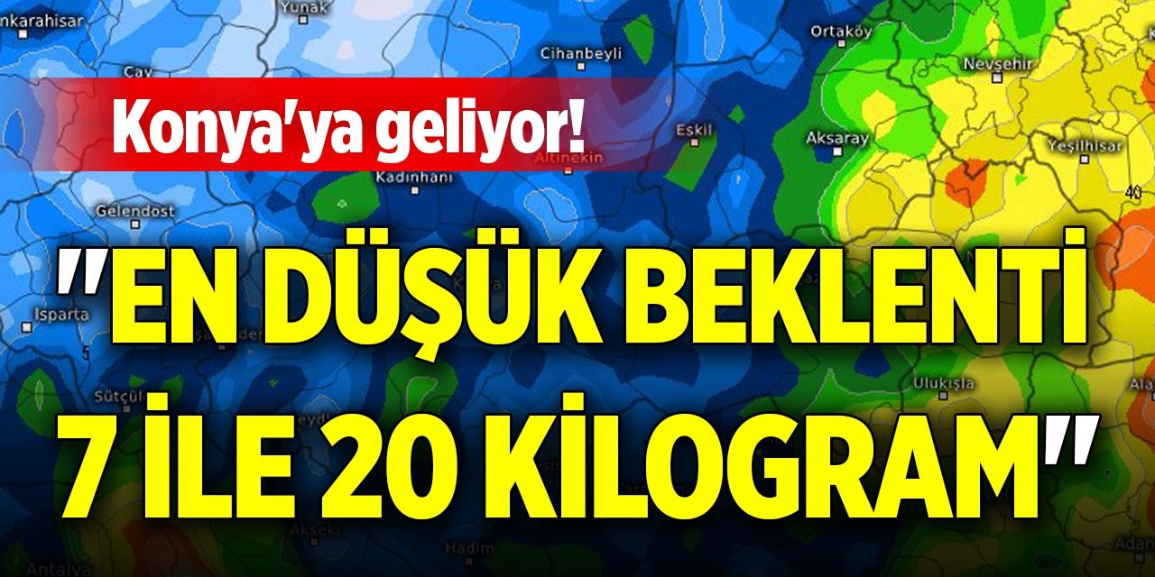 Konya'ya geliyor! "En düşük beklenti 7 ile 20 kilogram"