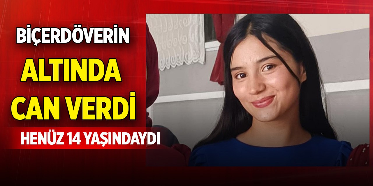 14 yaşındaki Nursefa biçerdöverin altında can verdi