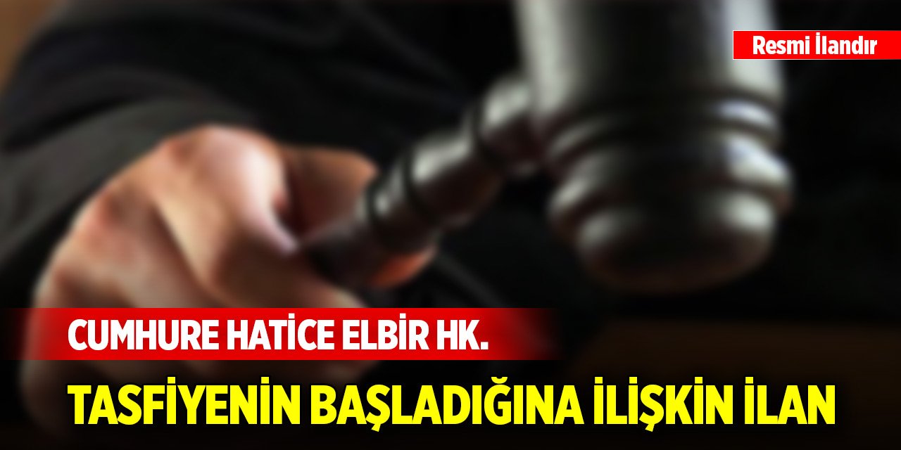 Cumhure Hatice Elbir hk. tasfiyenin başladığına ilişkin ilan