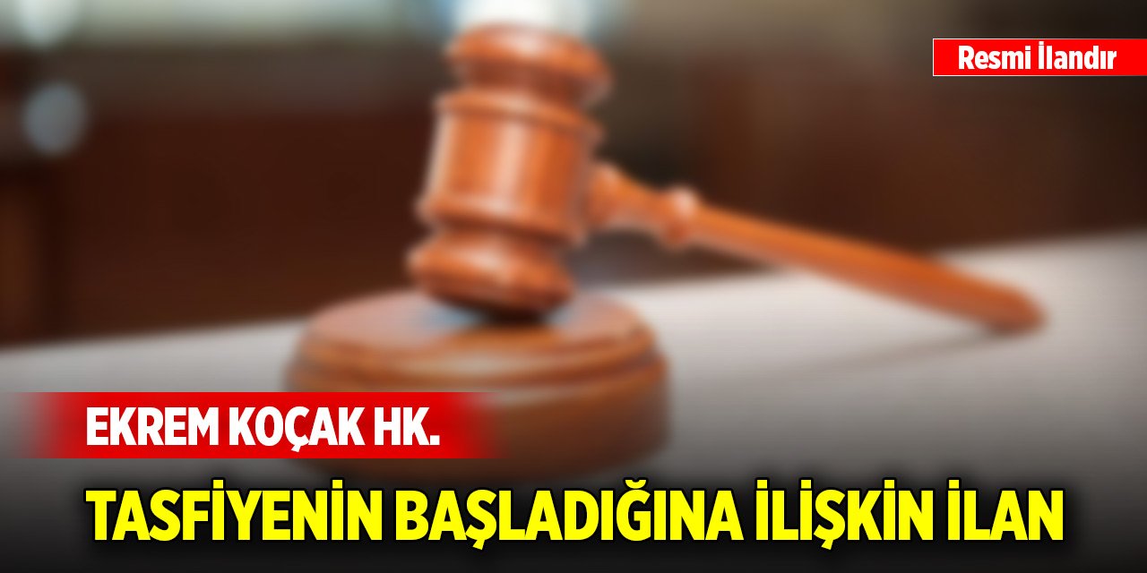 Ekrem Koçak hk. tasfiyenin başladığına ilişkin ilan
