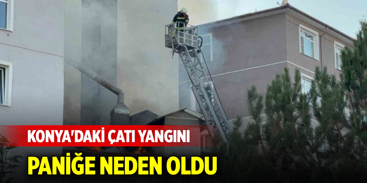 Konya'daki çatı yangını paniğe neden oldu
