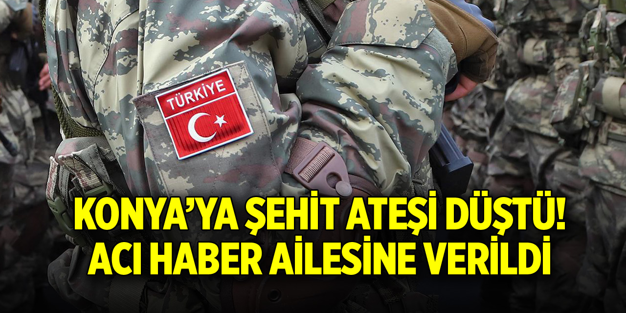 Konya'ya şehit ateşi düştü!