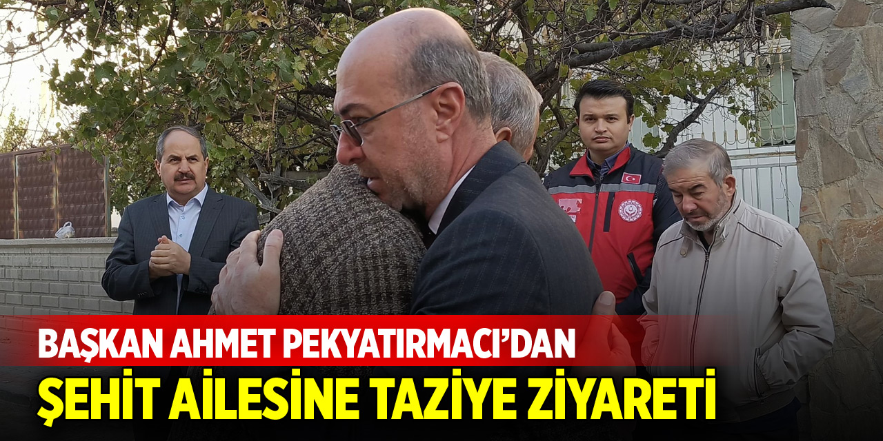 Başkan Pekyatırmacı'dan şehidin baba evine taziye ziyareti