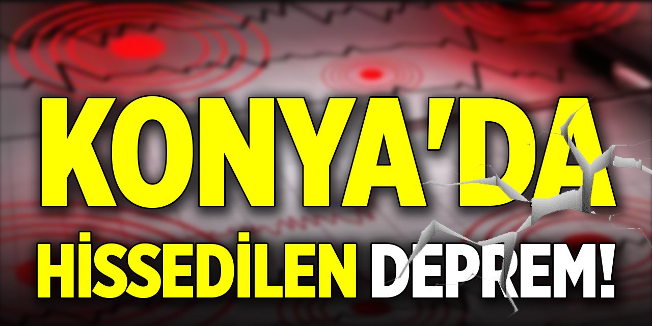 Son Dakika! Konya'da hissedilen deprem!