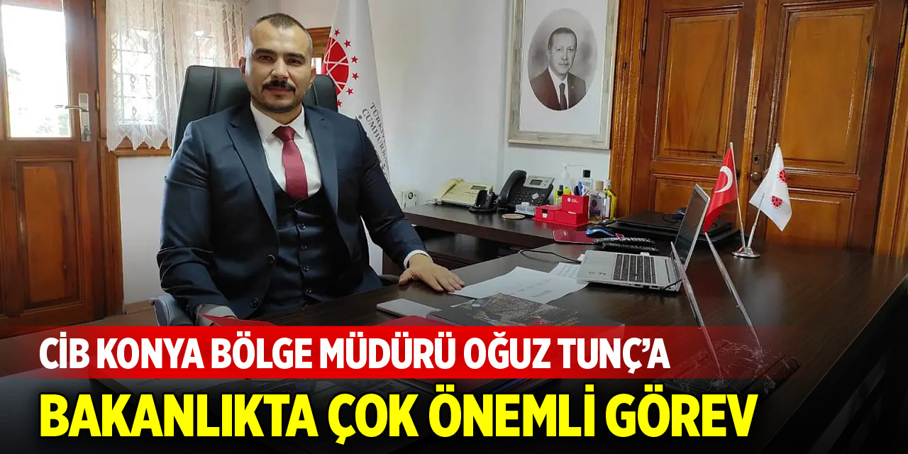 CİB Konya Bölge Müdürü Oğuz Tunç’a yeni görev
