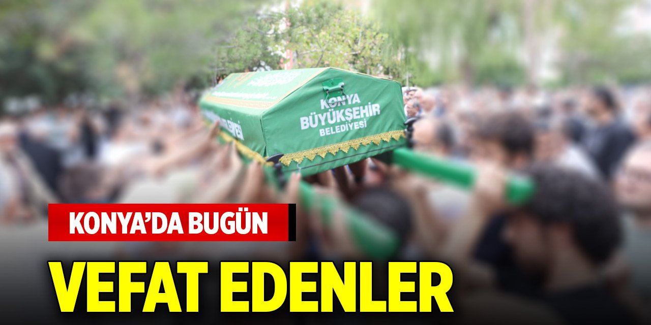 Konya’da bugün vefat edenler (12 Kasım 2025)