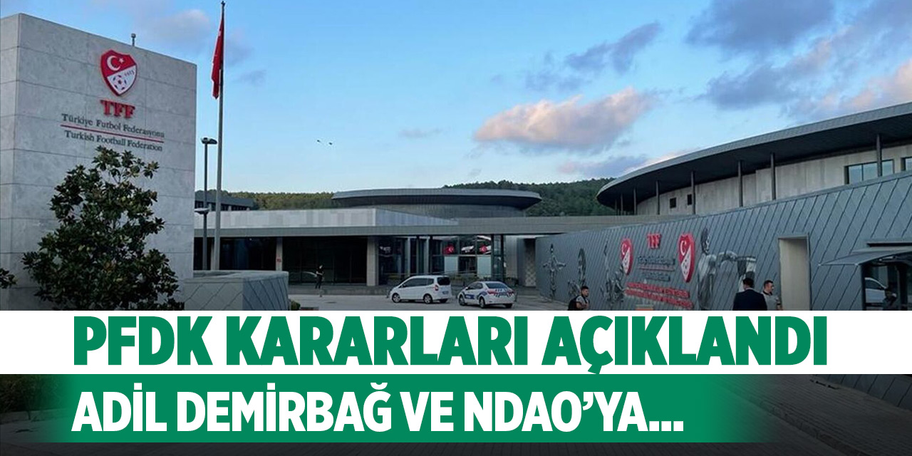 PFDK kararları açıklandı! Adil Demirbağ ve Ndao’ya...