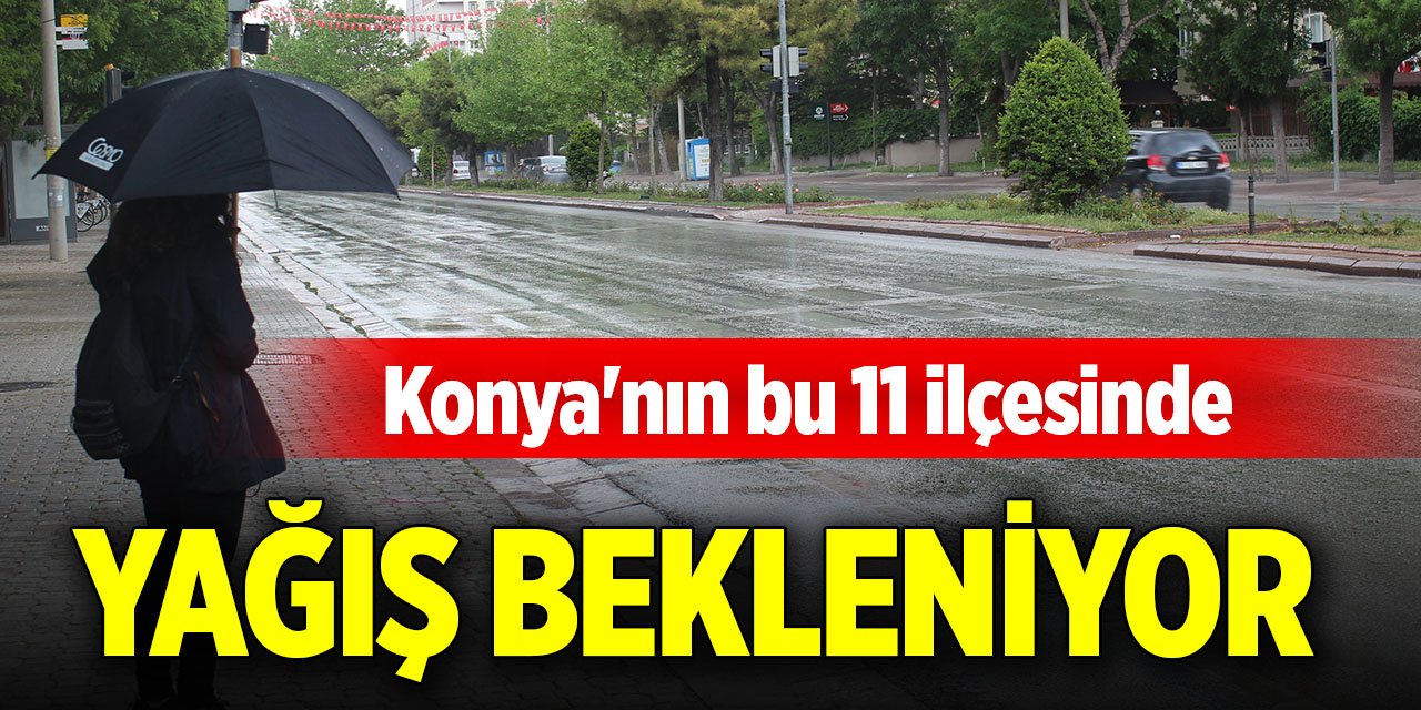 Konya'nın bu 11 ilçesinde yağış bekleniyor