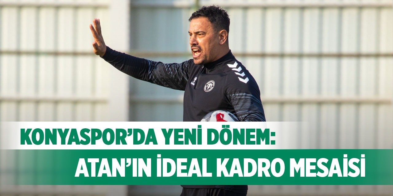 Konyaspor’da yeni dönem: Atan’ın ideal kadro mesaisi
