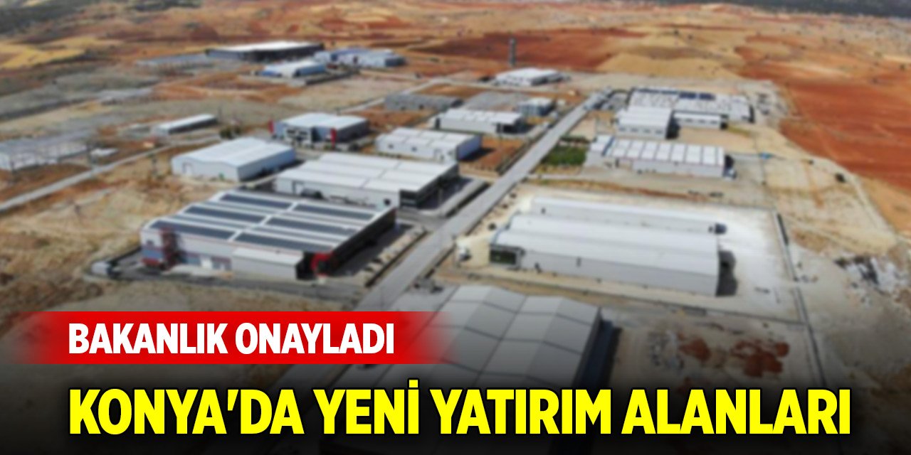 Konya'da yeni yatırım alanları... Bakanlık onayladı