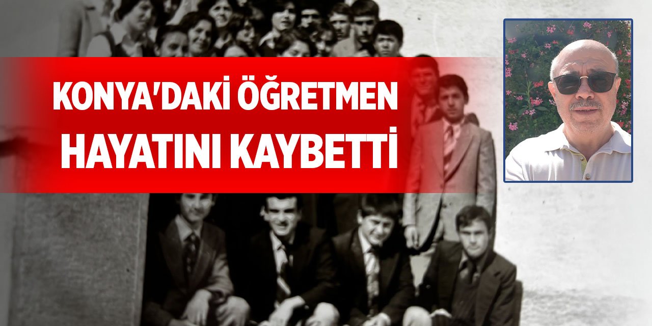 Konya'daki öğretmen hayatını kaybetti