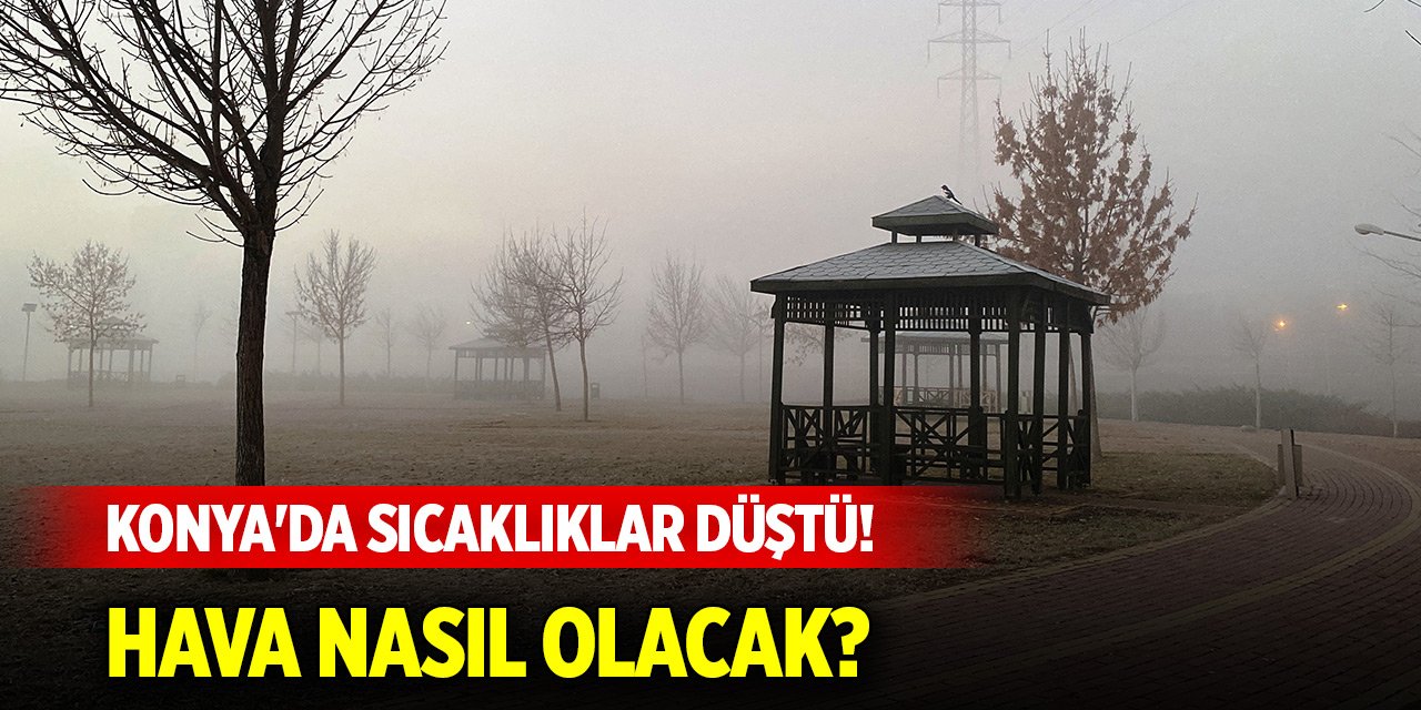 Konya'da sıcaklıklar düştü! Hava nasıl olacak?
