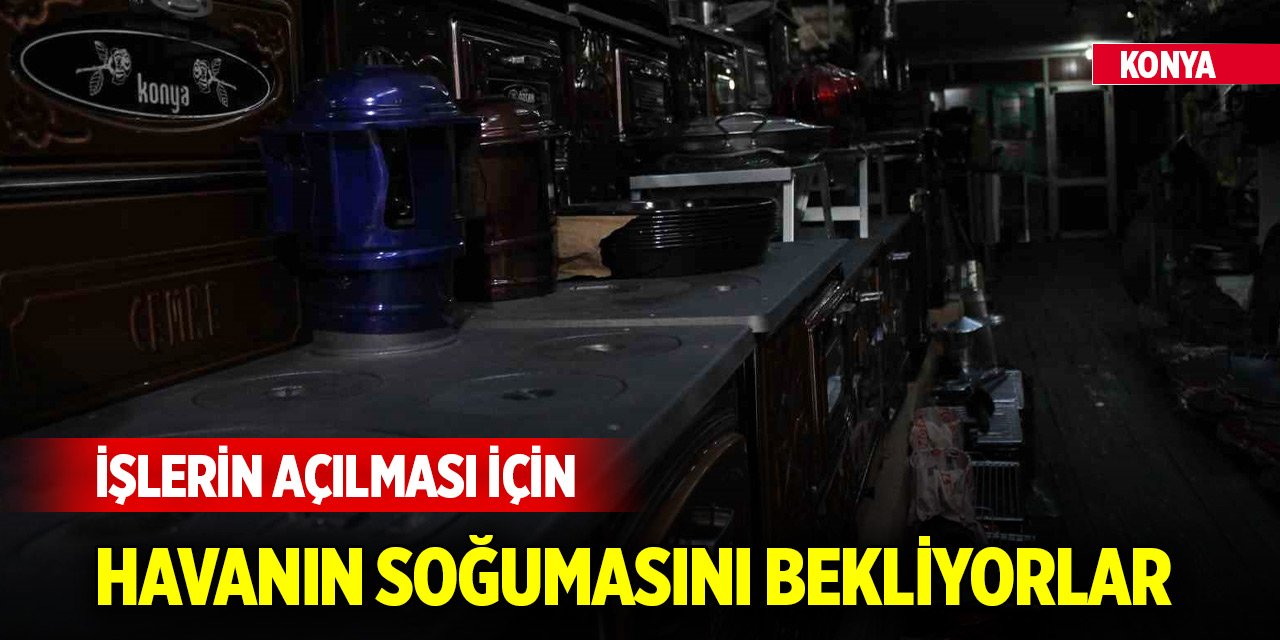 Konya'da işlerin açılması için havanın soğumasını bekliyorlar