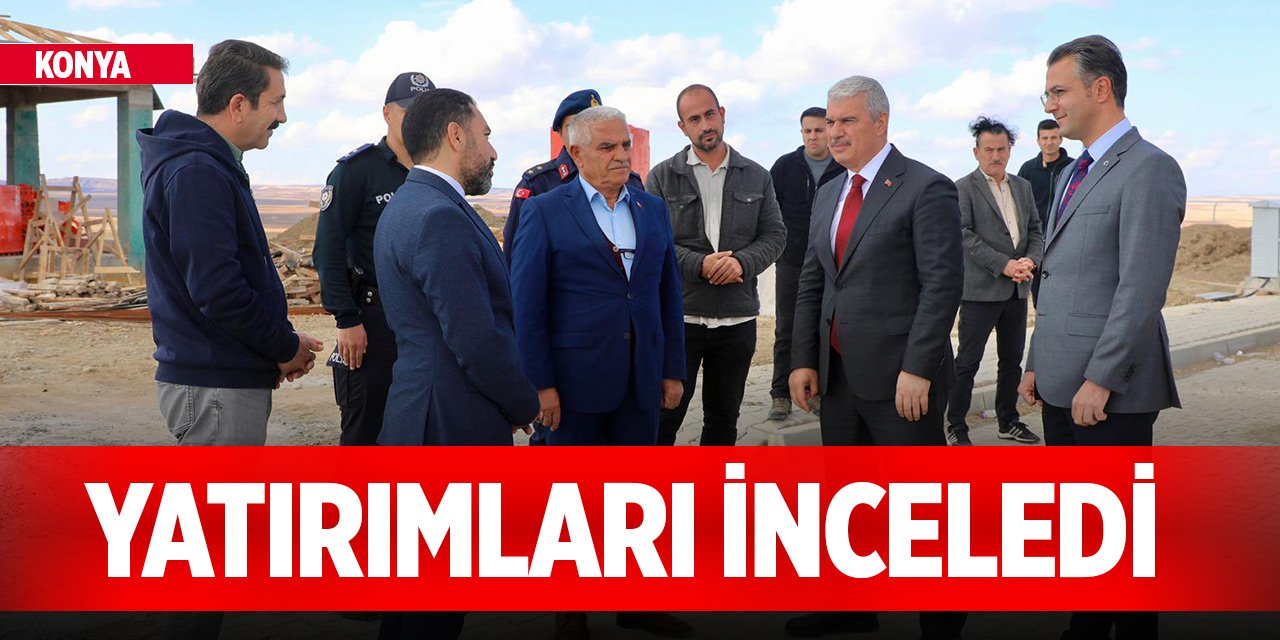 Konya Valisi Akın ilçedeki yatırımları inceledi