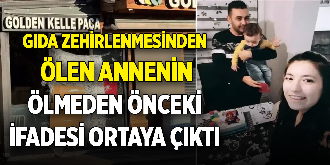 Gıda zehirlenmesinden ölen annenin ölmeden önceki ifadesi ortaya çıktı