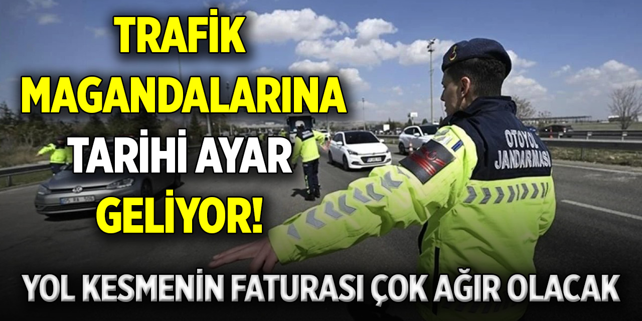 Trafik magandalarına tarihi ayar geliyor! Yol kesmenin faturası çok ağır olacak