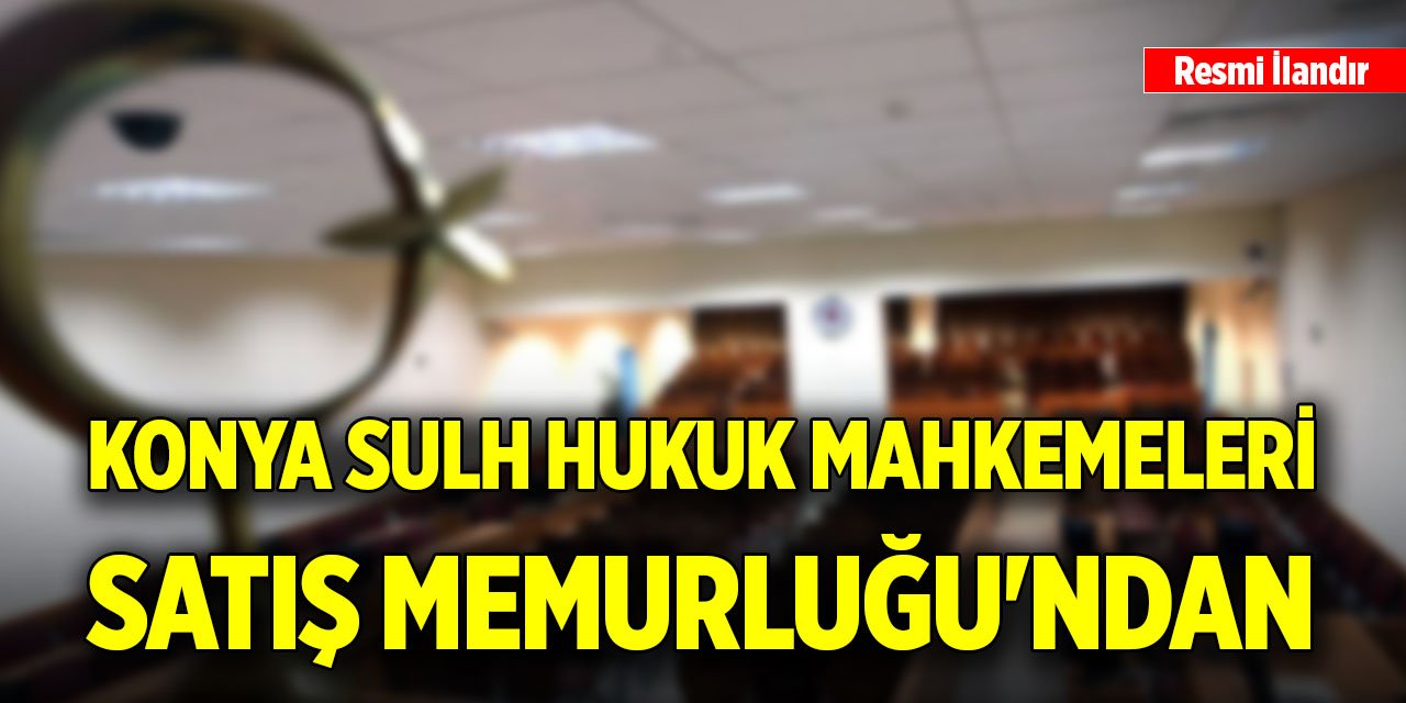 Konya Sulh Hukuk Mahkemeleri Satış Memurluğu'ndan