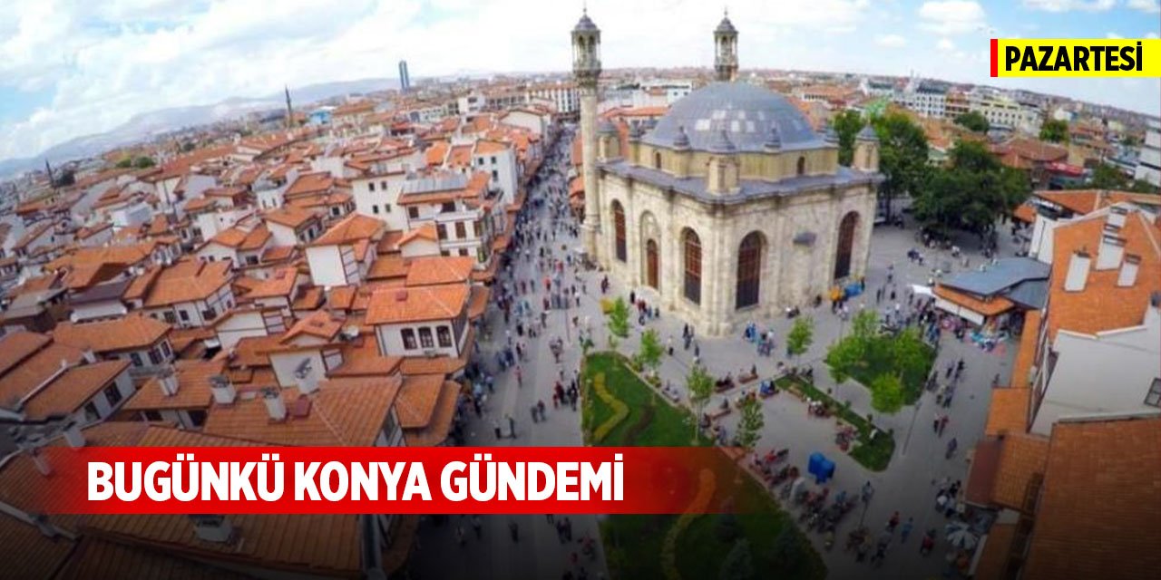 Bugünkü Konya gündemi (24 Kasım 2025)