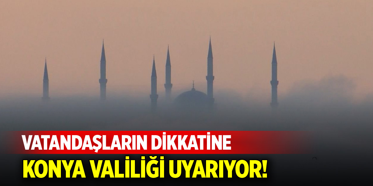 Konya Valiliği’nden vatandaşlara uyarı!