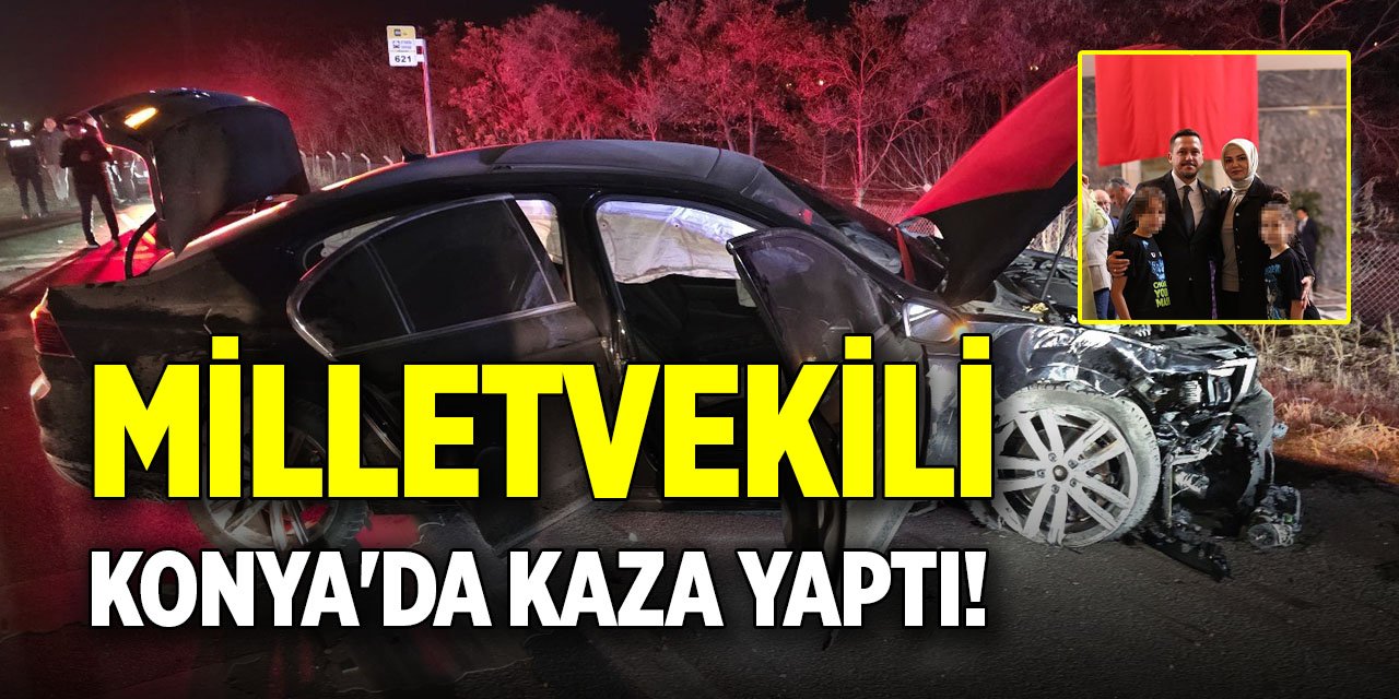 Milletvekili, Konya'da kaza yaptı!
