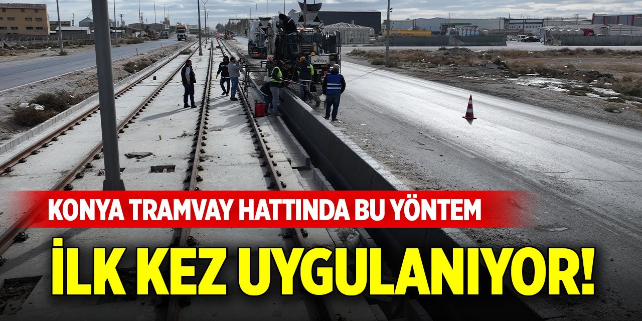 Konya tramvay hattında bu yöntem ilk kez uygulanıyor!