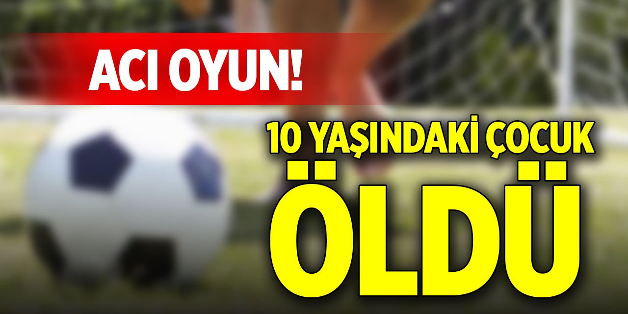 Acı oyun! 10 yaşındaki çocuk öldü