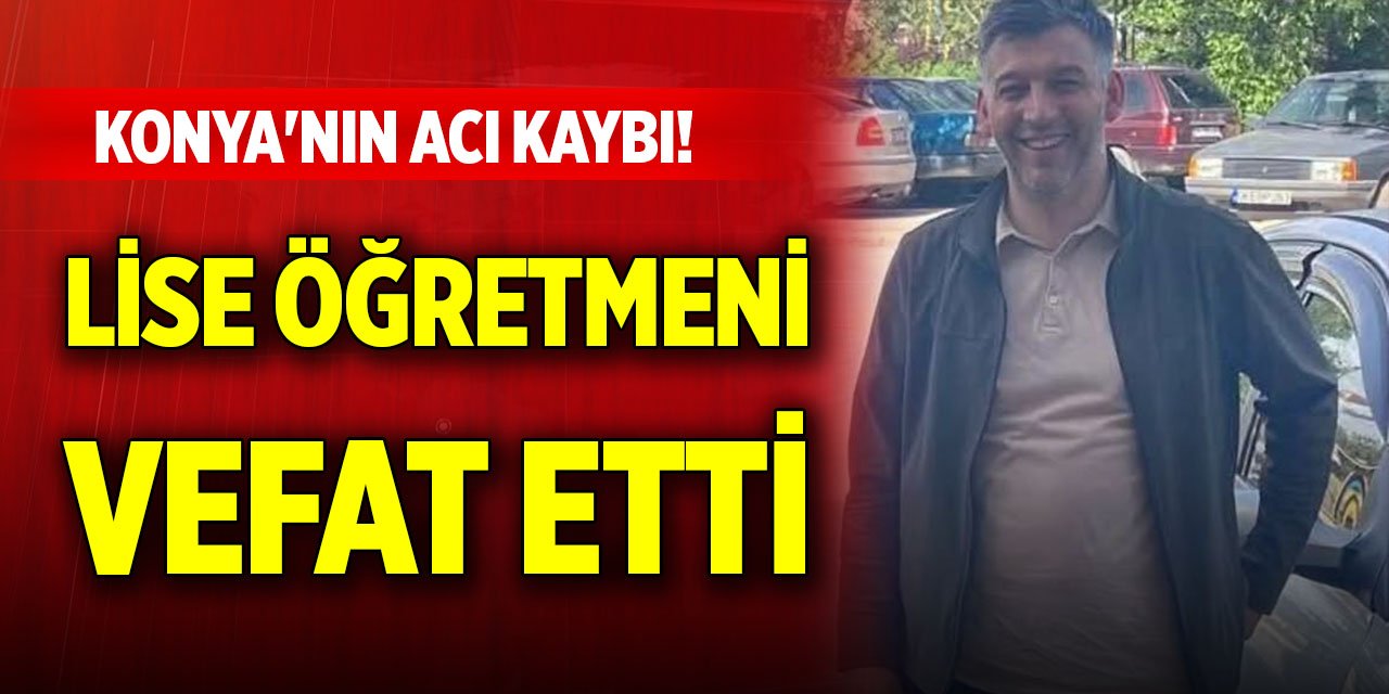 Konya'nın acı kaybı! Lise öğretmeni vefat etti