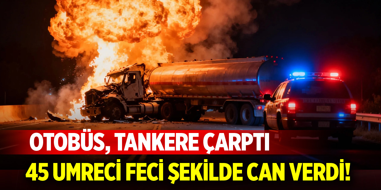 Otobüs, tankere çarptı: 45 umreci hayatını kaybetti