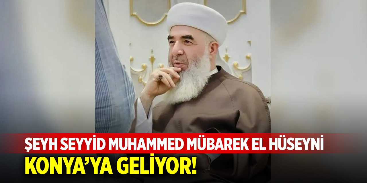 Şeyh Seyyid Muhammed mübarek el Hüseyni Konya’ya geliyor