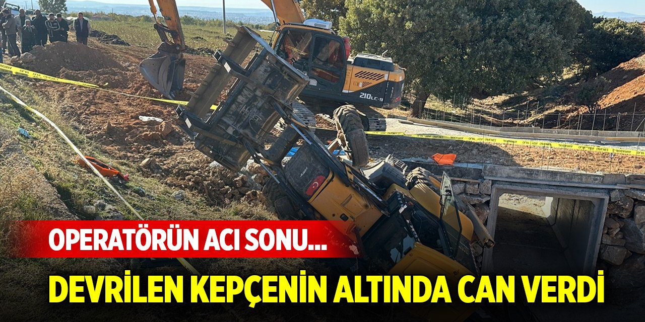 Operatörün acı sonu... Devrilen kepçenin altında can verdi