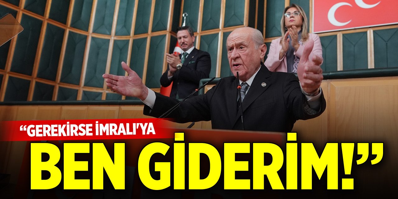 Bahçeli: Gerekirse İmralı'ya ben giderim!