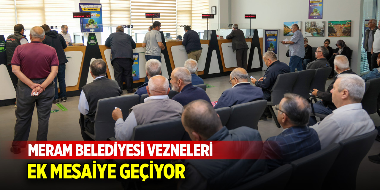 Meram Belediyesi vezneleri ek mesaiye geçiyor