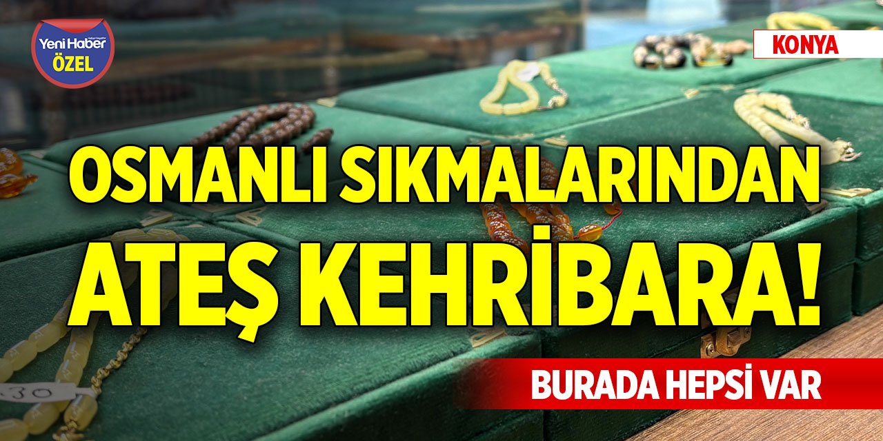 Osmanlı sıkmalarından ateş kehribara! Burada hepsi var