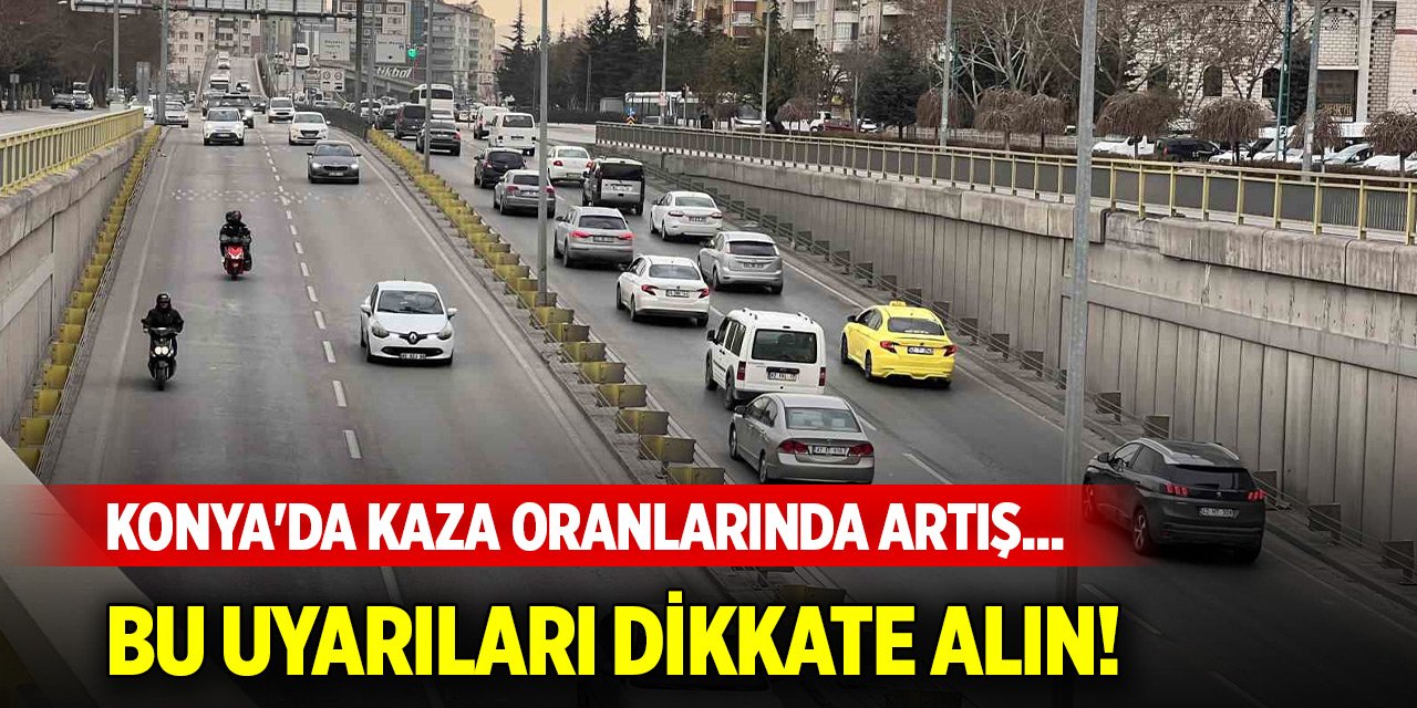 Konya'da kış aylarında kaza oranlarında artış... Bu uyarıları dikkate alın!