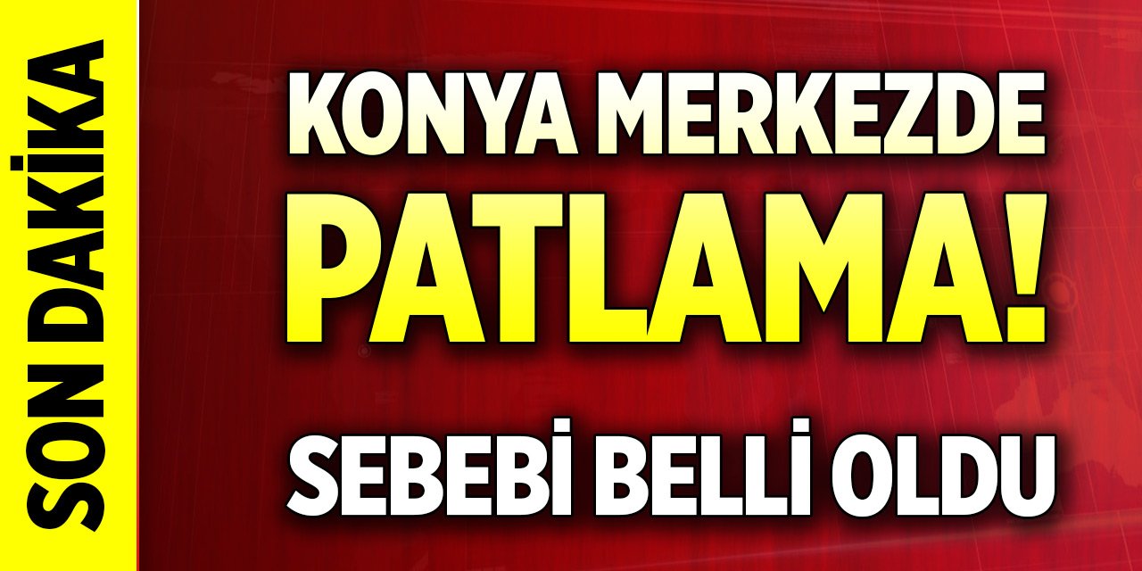 Son Dakika! Konya merkezde patlama! Sebebi belli oldu