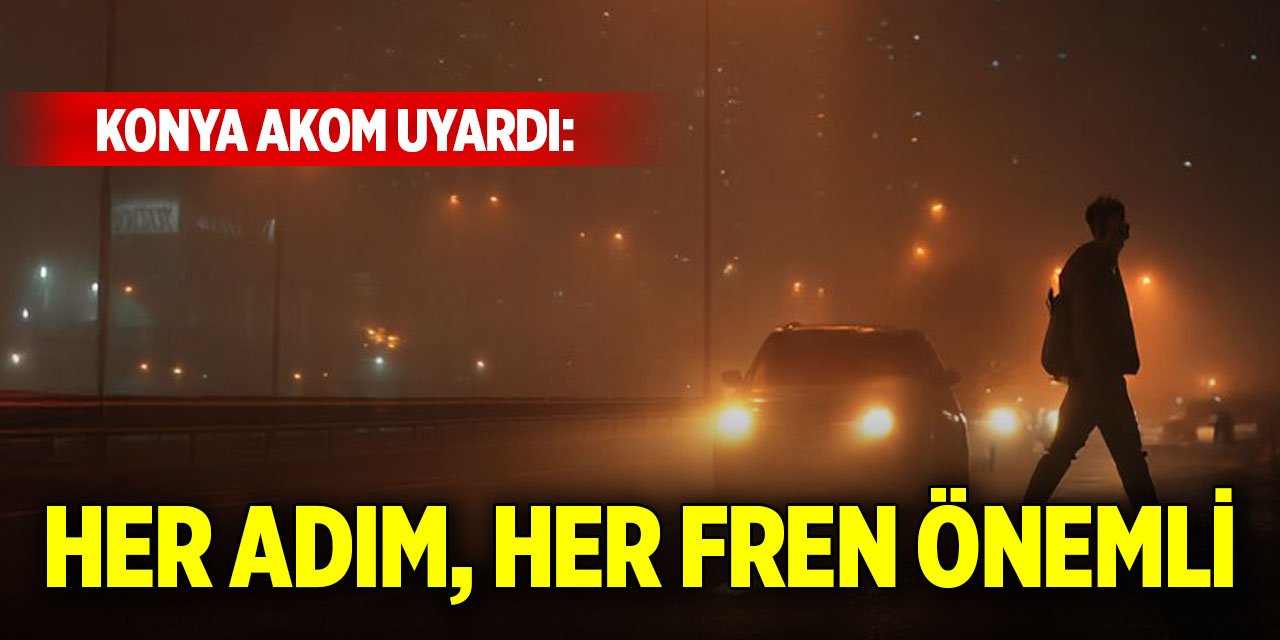 Konya AKOM uyardı: Her adım, her fren önemli